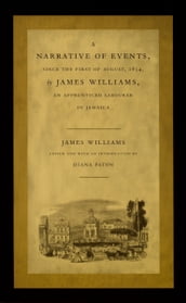 A Narrative of Events, since the First of August, 1834, by James Williams, an Apprenticed Labourer in Jamaica