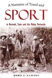 A Narrative of Travel and Sport in Burmah, Siam and the Malay Peninsula