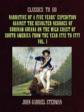 Narrative of a five years  Expedition against the Revolted Negroes of Surinam Guiana on the Wild Coast of South America From the Year 1772 to 1777 Vol. 1