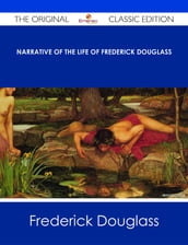 Narrative of the Life of Frederick Douglass - The Original Classic Edition