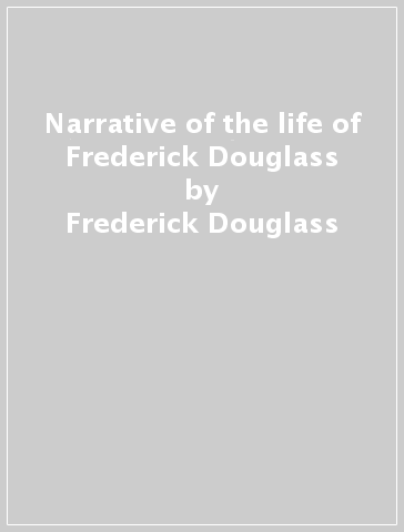 Narrative of the life of Frederick Douglass - Frederick Douglass