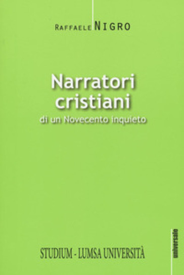 Narratori cristiani di un Novecento inquieto - Raffaele Nigro