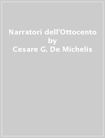 Narratori dell'Ottocento - Cesare G. De Michelis