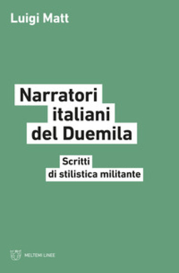 Narratori italiani del Duemila. Scritti di stilistica militante - Luigi Matt