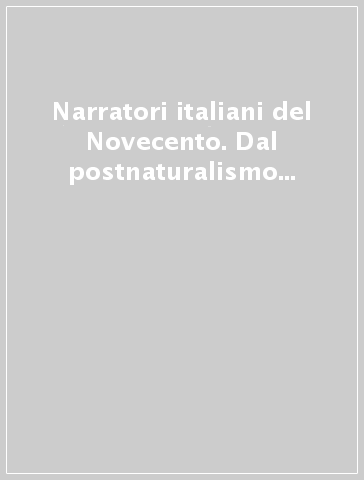 Narratori italiani del Novecento. Dal postnaturalismo al postmodernismo e oltre