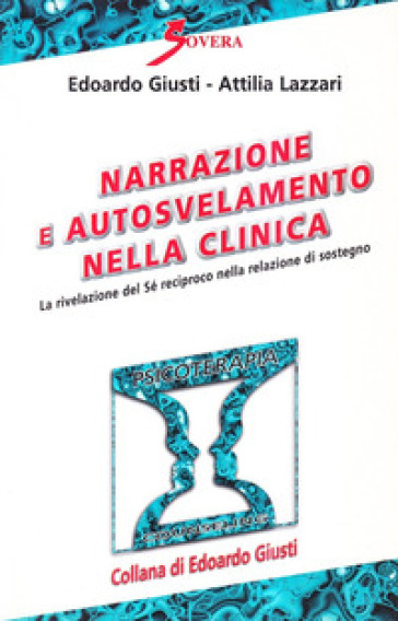 Narrazione e autosvelamento nella clinica. La rivelazione del sé reciproco nella relazione di sostegno - Edoardo Giusti - Attilia Lazzari