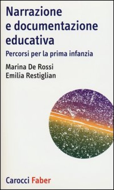 Narrazione e documentazione educativa. Percorsi per la prima infanzia - Marina De Rossi - Emilia Restiglian