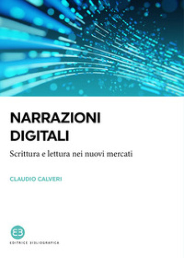 Narrazioni digitali. Scrittura e lettura nei nuovi mercati - Claudio Calveri