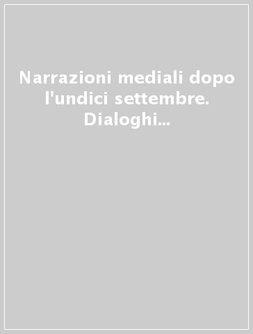 Narrazioni mediali dopo l'undici settembre. Dialoghi e conflitti interculturali