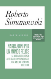 Narrazioni per un mondo felice. La nuova intelligenza artificiale conversazionale e la matematizzazione dell