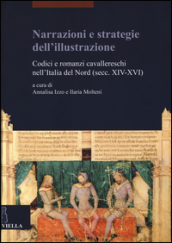 Narrazioni e strategie dell illustrazione. Codici e romanzi cavallereschi nell Italia del Nord (secc. XIV-XVI)