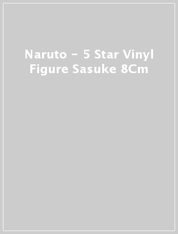 Naruto - 5 Star Vinyl Figure Sasuke 8Cm