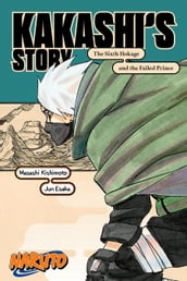 Naruto: Kakashi s StoryThe Sixth Hokage and the Failed Prince