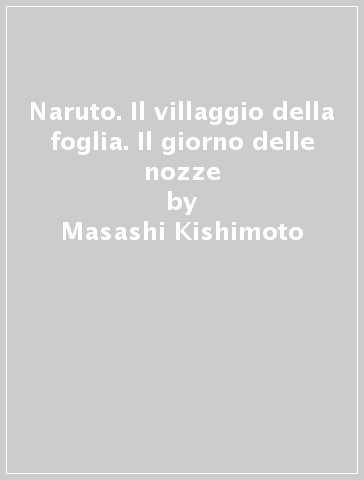 Naruto. Il villaggio della foglia. Il giorno delle nozze - Masashi Kishimoto - Sho Hinata