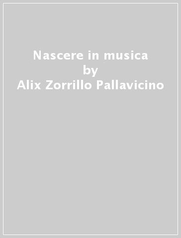 Nascere in musica - Alix Zorrillo Pallavicino