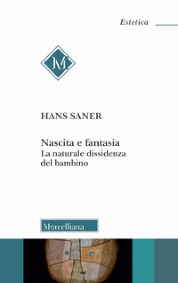 Nascita e fantasia. La naturale dissidenza del bambino - Hans Saner