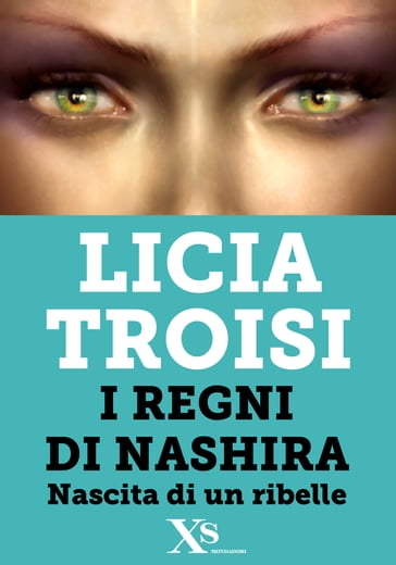 Nashira. Nascita di un ribelle (XS Mondadori) - Licia Troisi