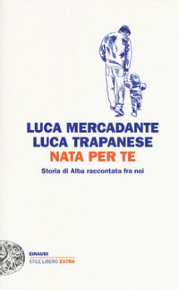 Nata per te. Storia di Alba raccontata fra noi - Luca Mercadante - Luca Trapanese