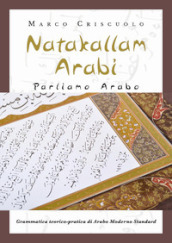 Natakallam Arabi. Parliamo arabo. Grammatica teorico-pratica di arabo moderno standard