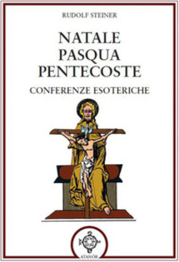 Natale Pasqua Pentecoste. Conferenze esoteriche - Rudolph Steiner