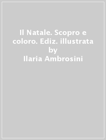 Il Natale. Scopro e coloro. Ediz. illustrata - Ilaria Ambrosini