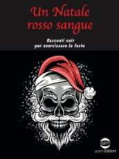 Un Natale rosso sangue. Racconti noir per esorcizzare le feste