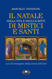 Il Natale nella vita e negli scritti di mistici e santi. Nuova ediz.