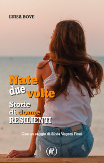 Nate due volte. Storie di donne resilienti - Luisa Bove