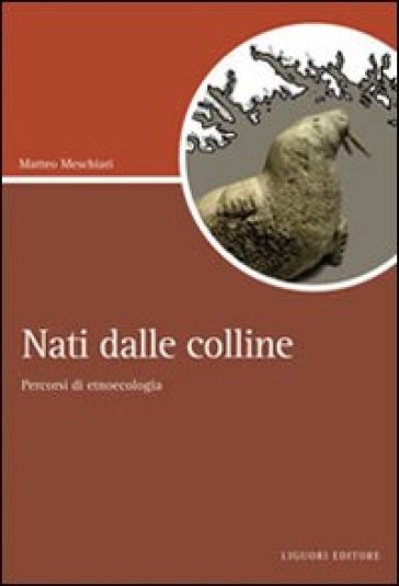 Nati dalle colline. Percorsi di etnoecologia - Matteo Meschiari