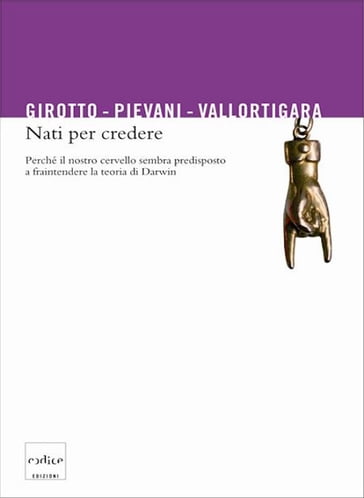 Nati per credere - Giorgio Vallortigara - Pievani Telmo - Vittorio Girotto