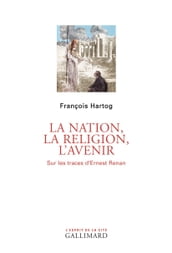 La Nation, la religion, l avenir. Sur les traces d Ernest Renan