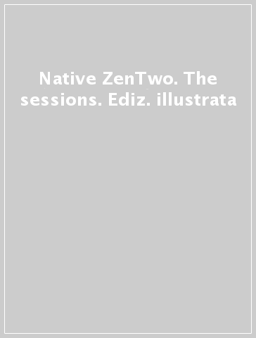 Native & ZenTwo. The sessions. Ediz. illustrata