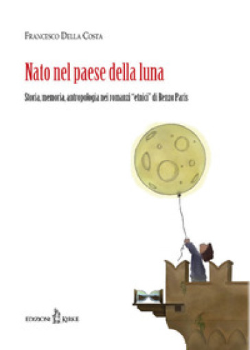 Nato nel paese della luna. Storia, memoria, antropologia nei «romanzi etnici» di Renzo Paris - Francesco Della Costa