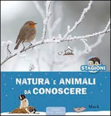 Natura e animali da conoscere. Le 4 stagioni. Ediz. illustrata - Mack