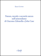 Natura, morale e seconda natura nell aristotelismo di Giacomo Zabarella e John Case