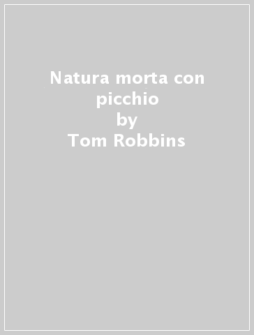 Natura morta con picchio - Tom Robbins