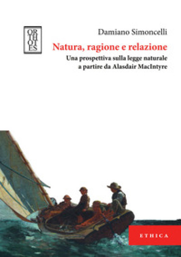 Natura, ragione e relazione. Una prospettiva sulla legge naturale a partire da Alasdair MacIntyre - Damiano Simoncelli