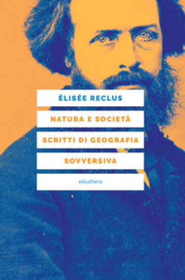 Natura e società. Scritti di geografia sovversiva - Elisée Reclus