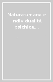 Natura umana e individualità psichica. Scienza, filosofia e religione in Italia e Germania tra Ottocento e Novecento