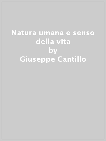 Natura umana e senso della vita - Giuseppe Cantillo