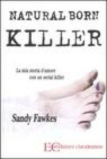 Natural born killer. La mia storia d'amore con un serial killer - Sandy Fawkes