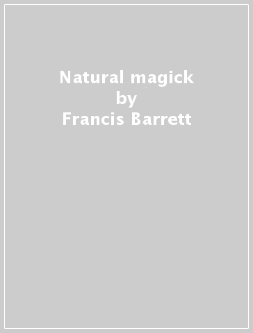 Natural magick - Francis Barrett