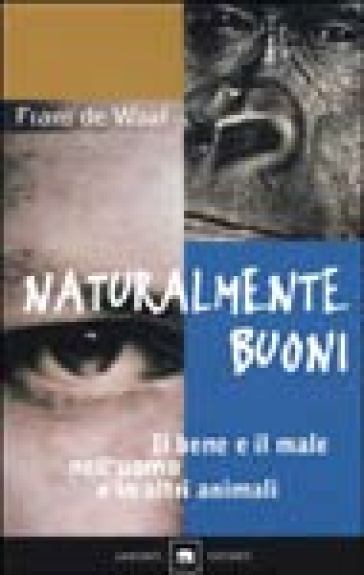 Naturalmente buoni. Il bene e il male nell'uomo e in altri animali - Frans B.M. De Waal