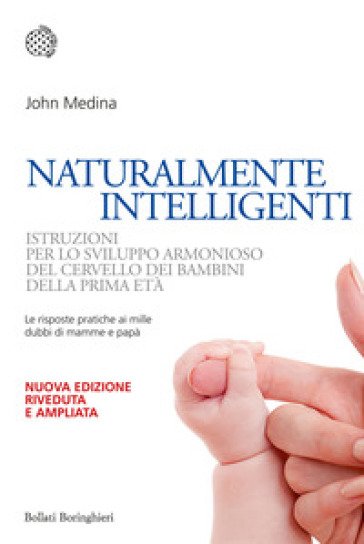 Naturalmente intelligenti. Istruzioni per lo sviluppo armonioso del cervello dei bambini della prima età - John Medina