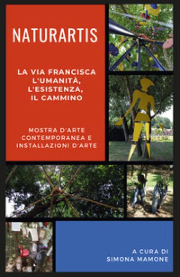 Naturartis. La via Francisca. L'umanità, L'esistenza, il cammino. Catalogo della mostra (Fagnano Olona, 7-28 luglio 2019) - S. Mamone | 