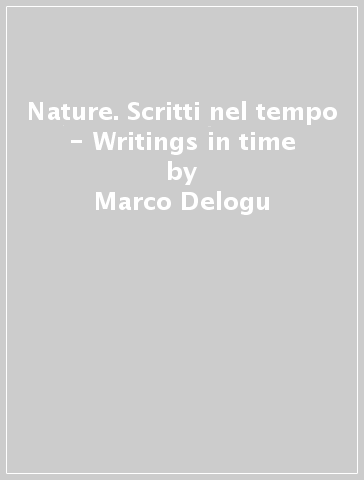 Nature. Scritti nel tempo - Writings in time - Marco Delogu