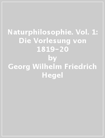 Naturphilosophie. Vol. 1: Die Vorlesung von 1819-20 - Georg Wilhelm Friedrich Hegel