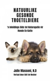 Natuurlike Gesonde Troeteldiere -  n Inleidings Gids tot Naturopatie vir Honde En Katte