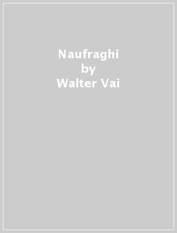 Naufraghi - Walter Vai