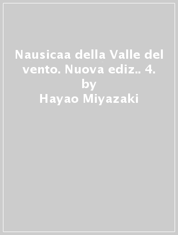 Nausicaa della Valle del vento. Nuova ediz.. 4. - Hayao Miyazaki